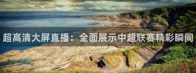 超高清大屏直播：全面展示中超联赛精彩瞬间