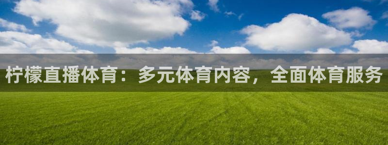 柠檬直播体育：多元体育内容，全面体育服务