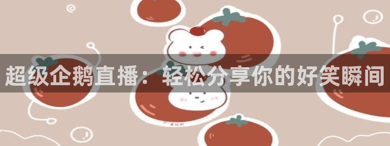 超级企鹅直播：轻松分享你的好笑瞬间